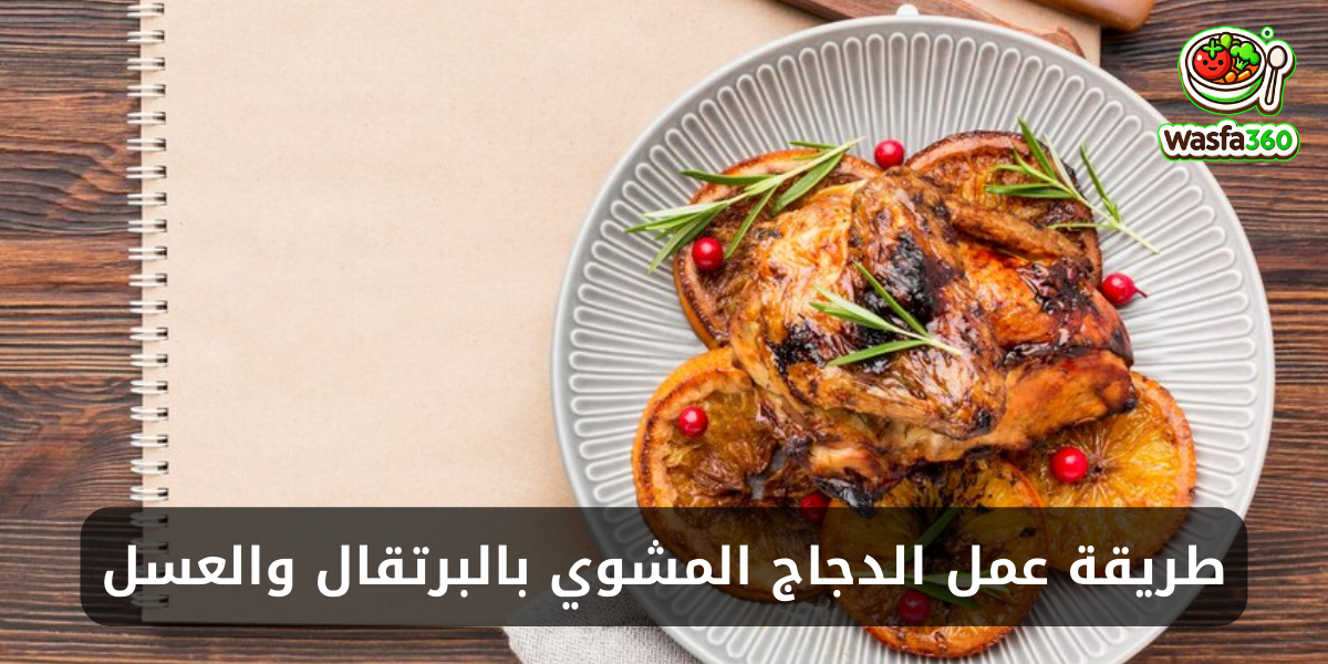طريقة عمل الدجاج المشوي بالبرتقال والعسل في المنزل