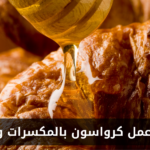 طريقة عمل كرواسون بالمكسرات والعسل في المنزل
